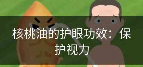 核桃油的护眼功效：保护视力(核桃油对眼睛的好处)